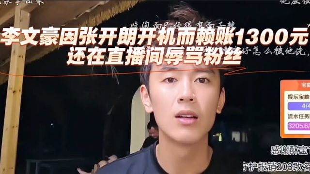 李文豪因张开朗开机而赖账1300元，还在直播间辱骂粉丝