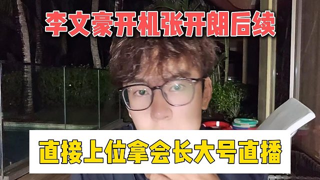 李文豪开机张开朗后续，直接上位拿会长大号直播