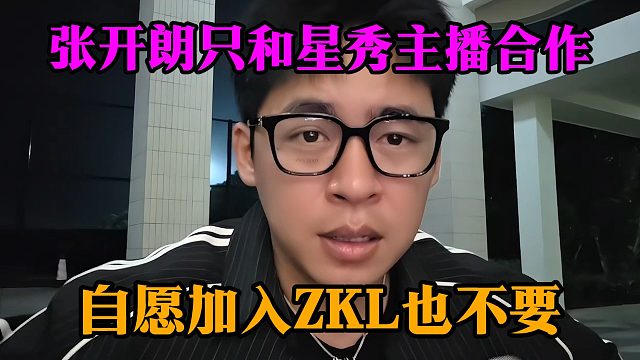 张开朗只和星秀主播合作，自愿加入ZKL也不要