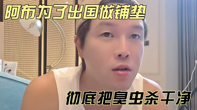 阿布为了出国做铺垫，彻底把臭虫杀干净