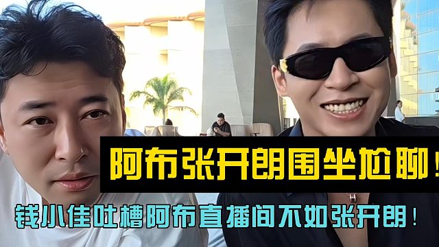 阿布张开朗围坐尬聊！钱小佳吐槽阿布直播间不如张开朗！
