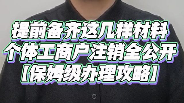 关店不踩坑！个体工商户注销全公开，提前备齐这几样材料，省时省力不跑空！
