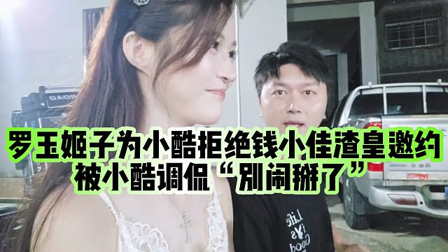【罗玉姬子】罗玉姬子为小酷拒绝钱小佳渣皇邀约，被小酷调侃“别闹掰了”