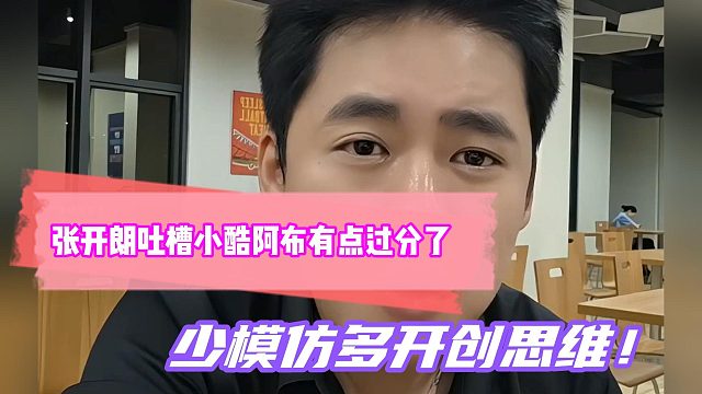 张开朗吐槽小酷阿布有点过分了！少模仿多开创思维！