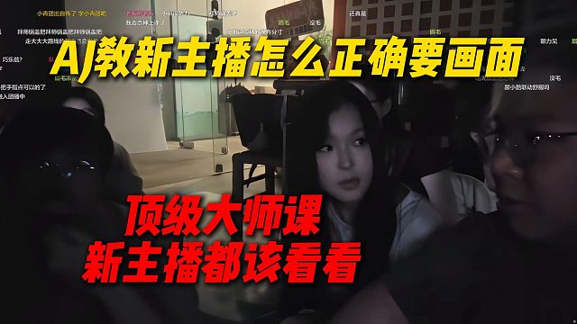 AJ教新主播怎么正确要画面，顶级大师课，新主播都该来看看