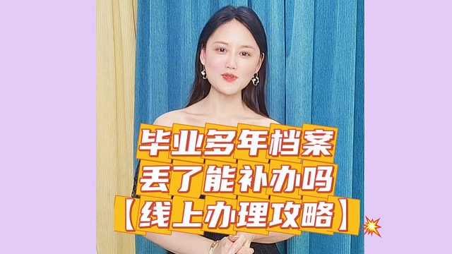 毕业多年档案丢了能补办吗？亲测可行的全流程指南