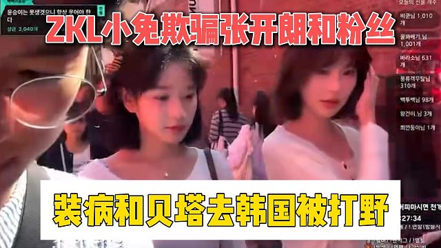 ZKL小兔欺骗张开朗和粉丝，装病和贝塔去韩国被打野