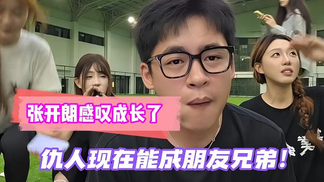 张开朗感叹成长了仇人现在能成朋友兄弟！