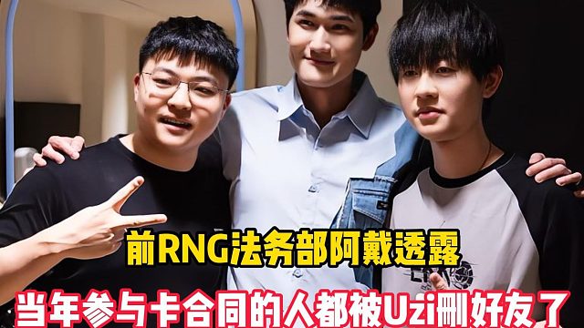 前RNG法务部阿戴透露：当年参与卡合同的人都被Uzi删好友了