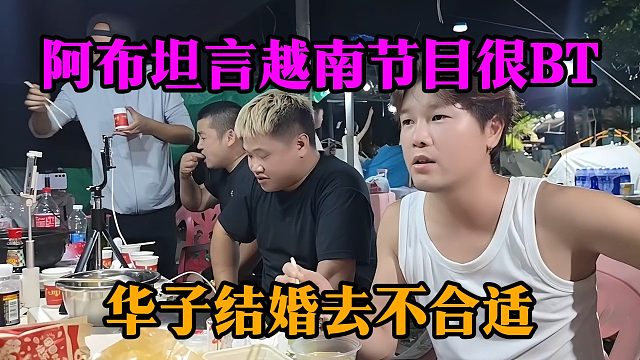阿布坦言越南节目很BT，华子结婚去不合适
