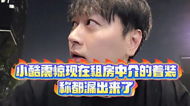 【小小小酷哥】小酷震惊现在租房中介的着装，称都漏出来了