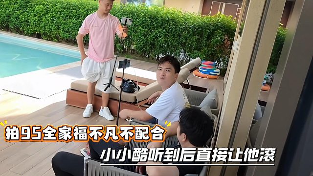 拍95全家福不凡不配合，小小酷听到后直接让他滚