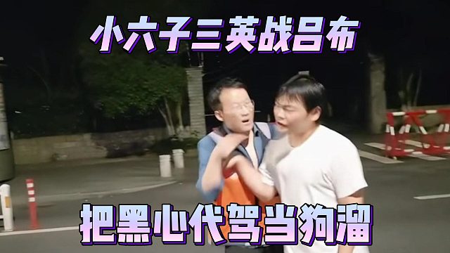 小六子三英战吕布，把黑心代驾当狗溜