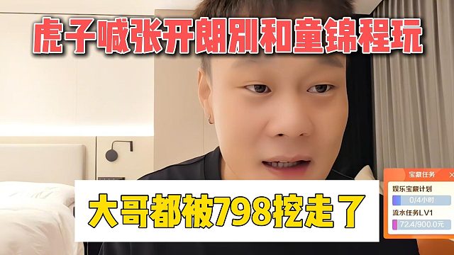 虎子喊张开朗别和童锦程玩，大哥都被798挖走了