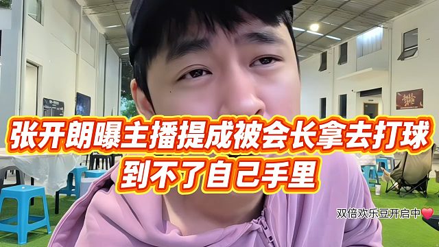 【张开朗】张开朗曝主播提成被会长拿去打球，到不了自己手里