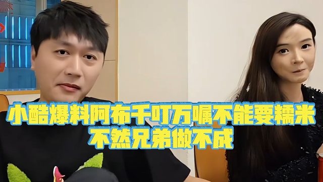 【小小小酷哥】小酷爆料阿布千叮万嘱不能要糯米，不然兄弟做不成