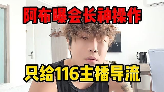 阿布曝会长神操作，只给116主播导流