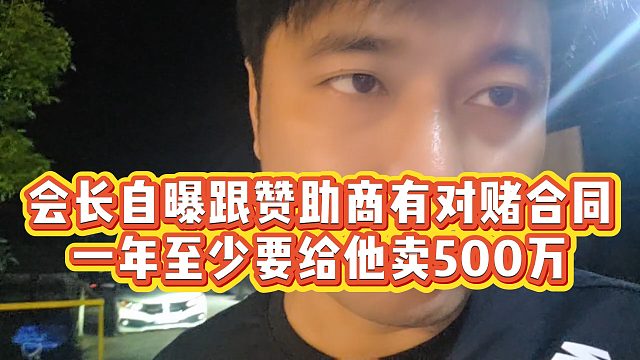 【集梦会长】会长自曝跟赞助商有对赌合同，一年至少要给他卖500万