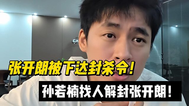 张开朗被下达封杀令！孙若楠找人解封张开朗！