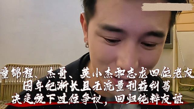童锦程、杰哥、英小杰和志龙四位老友因年纪渐长且无流量利益纠葛，决定放下过往争议，回归纯粹友谊