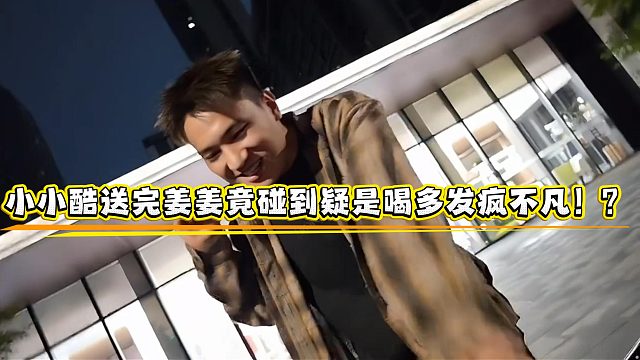 小小酷送完姜姜竟碰到疑是喝多发疯不凡！？