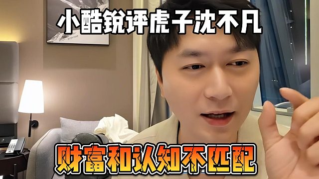 小酷锐评虎子沈不凡，财富和认知不匹配