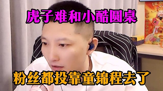 虎子难和小酷圆桌，粉丝都投靠童锦程去了