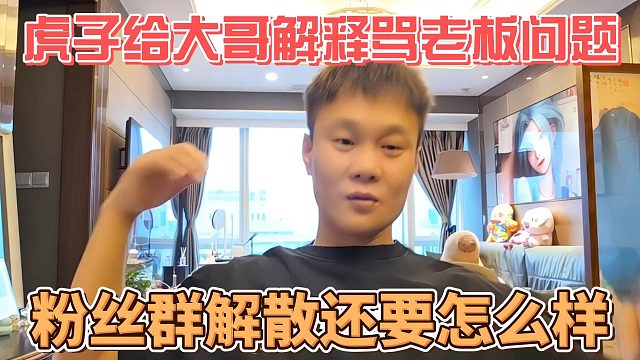 虎子给大哥解释骂老板问题，粉丝群解散还要怎么样