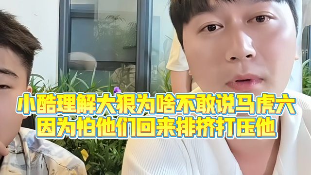 【小小小酷哥】小酷理解大狠为啥不敢说马虎六，因为怕他们回来排挤打压他