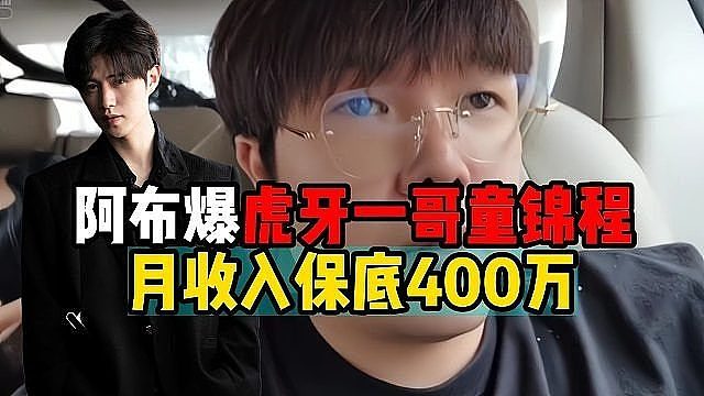 阿布爆虎牙一哥童锦程收入，月入400万