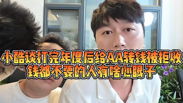 【小小小酷哥】小酷谈打完年度后给AA转钱被拒收，钱都不要的人有啥心眼子