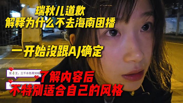 瑞秋儿道歉解释为什么不去海南团播，一开始没跟AJ确定，后面了解内容后感觉不是特别适合自己的风格