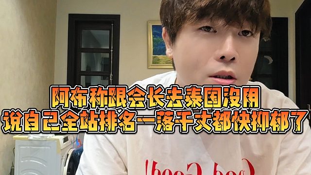 【集梦阿布】阿布称跟会长去泰国没用，说自己全站排名一落千丈都快抑郁了