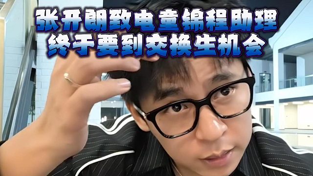 张开朗致电童锦程助理，终于要到交换生机会