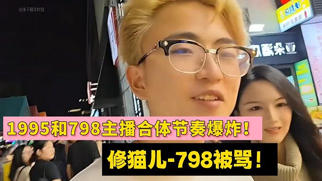 1995和798主播合体节奏爆炸！修猫儿-798被骂！
