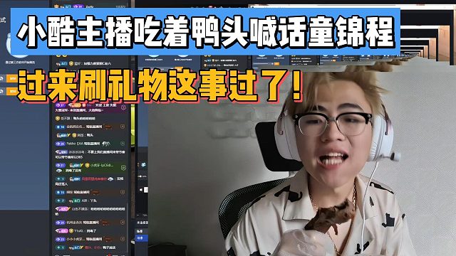 小酷主播吃着鸭头喊话童锦程：过来刷礼物这事过了！