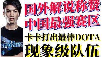 国外解说称赞中国最强赛区；卡卡打出最棒DOTA；Fy被弹幕一套破防Combo整懵了