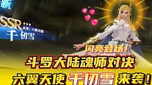斗罗大陆魂师对决：六翼天使千仞雪来袭！顶级武魂果然非同凡响！