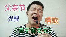 父亲节光棍唱一首，《酒干倘卖无》，愿天下所有父亲健康快乐