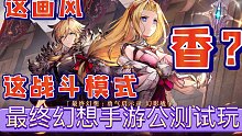 《最终幻想：勇气启示录公测》你们觉得这种画风，这种战斗模式怎么样？先导抽卡战斗剧情展示！！