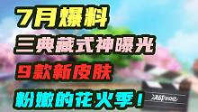 7月爆料来了！典藏式神曝光，9款新皮肤，欢迎来到最粉嫩的花火季！【决战平安京】