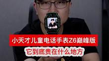 小天才儿童电话手表Z6巅峰版 这回知道它为什么贵了