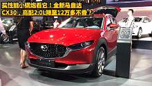 买性能小钢炮看它！全新马自达CX30，高配2.0L降至12万多不香？