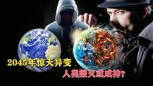 25年后地球将会发生惊天异变，2045年人类真的将会毁灭？