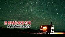 星星峡的夜空银河到底有多美，流星随意划过身旁，一切都像科幻片