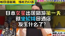 【听地道日语新闻，练听力口语】日本女星出国旅游第一天就坐轮椅回酒店，发生什么了？
