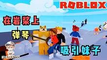 Roblox熔岩灾害模拟器：岩浆来了又怎样！我照样给妹子弹琴！