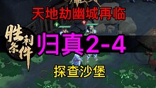 抄作业啦，天地劫归真2-4探查沙堡完美攻略