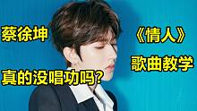 【原唱】真实还原蔡徐坤的唱功？《情人》歌曲教学