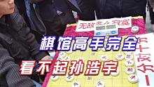 【中国象棋】老头看不起孙浩宇大师：流浪汉也来棋馆挑衅，必须让你知道厉害